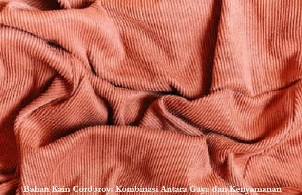 Bahan Kain Corduroy: Kombinasi Antara Gaya dan Kenyamanan