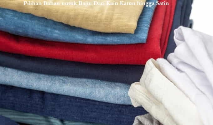Pilihan Bahan untuk Baju: Dari Kain Katun hingga Satin
